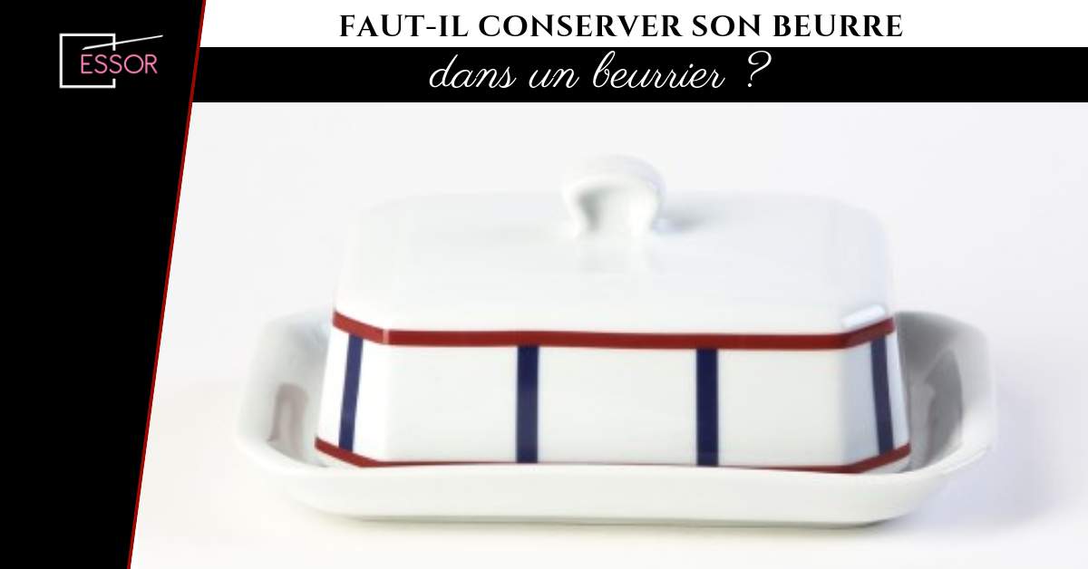 Faut-il conserver son beurre dans un beurrier ? - Essor