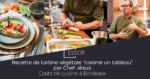 recette de tartine vegetale cours de cuisine bordeaux chef jesus