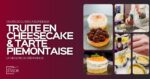 Truite en Cheesecake & Tarte Piemontaise